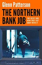 The Northern Bank Job: The Heist and How They Got Away with It
