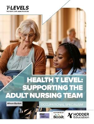 Health T Level: Supporting the Adult Nursing Team: Occupational Specialism - Alison Burton - cover