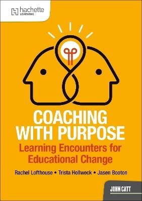 Coaching with Purpose: Learning encounters for educational change - Rachel Lofthouse,Jasen Booton,Trista Hollweck - cover