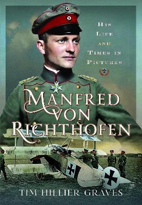 Manfred von Richthofen: His Life and Times in Pictures - Tim Hillier-Graves - cover