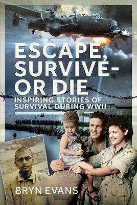 Escape, Survive - or Die: Inspiring Stories of Survival During WWII - Bryn Evans - cover
