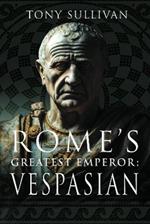 Rome's Greatest Emperor: Vespasian