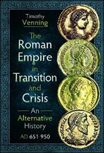 The Roman Empire in Transition and Crisis: An Alternative History AD 651-950