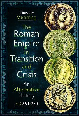 The Roman Empire in Transition and Crisis: An Alternative History AD 651-950 - Timothy Venning - cover