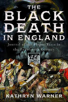 The Black Death in England: Journal of the Plague Years in the Fourteenth Century - Kathryn Warner - cover
