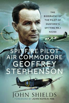 Spitfire Pilot Air Commodore Geoffrey Stephenson: The Biography of the Pilot of Duxford’s Spitfire Mk.I N3200 - John Shields - cover