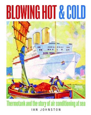 Blowing Hot and Cold: Thermotank and the Story of Air Conditioning at Sea - Ian Johnston - cover