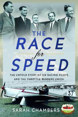The Race for Speed: The Untold Story of Six Racing Pilots and the Throttle Benders Union - Sarah Chambers - cover