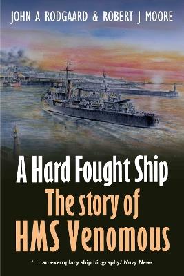 A Hard Fought Ship: The Story of HMS Venomous - John Rodgaard - cover