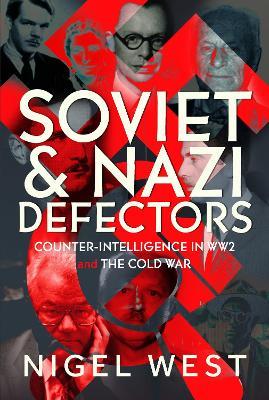 Soviet and Nazi Defectors: Counter-Intelligence in WW2 and the Cold War - Nigel West - cover