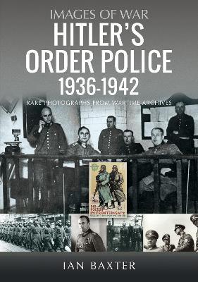 Hitler’s Order Police 1936–1942: The Ordnungspolizei - Ian Baxter - cover