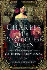 Charles II’s Portuguese Queen: The Legacy of Catherine of Braganza