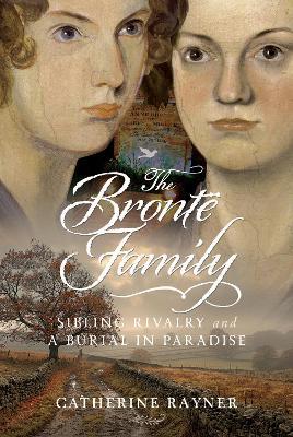 The Brontë Family: Sibling Rivalry and a Burial in Paradise - Catherine Rayner - cover