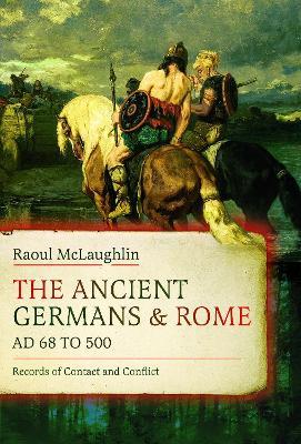 The Ancient Germans and Rome, AD 68 to 500: Records of Contact and Conflict - Raoul McLaughlin - cover