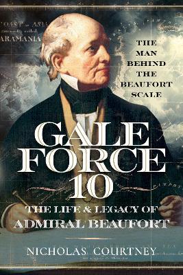 Gale Force 10: The Life and Legacy of Admiral Beaufort: The Man Behind the Beaufort Scale - Nicholas Courtney - cover