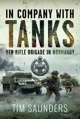 In Company with Tanks: 8th Rifle Brigade in Normandy - Tim Saunders - cover