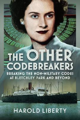 The Other Codebreakers: Breaking the non-military Codes at Bletchley Park and Beyond - Harold Liberty - cover