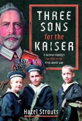 Three Sons for the Kaiser: A German Family’s Sacrifice in the First World War - Hazel Strouts - cover