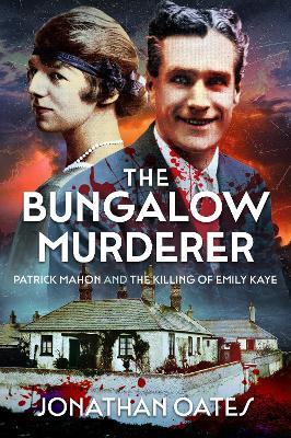 The Bungalow Murderer: Patrick Mahon and the Killing of Emily Kaye - Jonathan Oates - cover