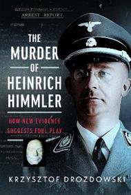 The Murder of Heinrich Himmler: How New Evidence Suggests Foul Play