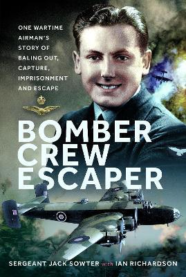 Bomber Crew Escaper: One Wartime Airman’s Story of Baling Out, Capture, Imprisonment and Escape - Jack Sowter - cover