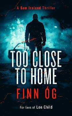 Too Close to Home: A Gripping Military Thriller That Will Keep You Guessing Until the Last Page - Finn Óg - cover