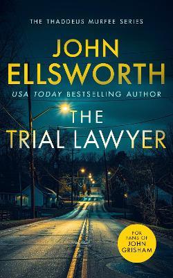 The Trial Lawyer: a gripping legal thriller with a twist that will keep you guessing - John Ellsworth - cover