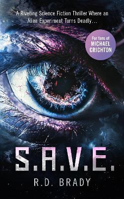 S.A.V.E.: A riveting Science Fiction thriller where an alien experiment turns deadly - R.D. Brady - cover