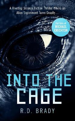 Into the Cage: A riveting Science Fiction thriller where an alien experiment turns deadly - R.D. Brady - cover
