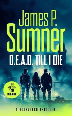 D.E.A.D. Till I Die: A gripping techno-thriller - James P. Sumner - cover