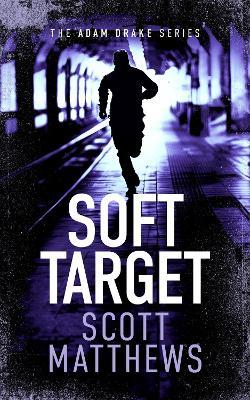 Soft Target: An Adam Drake novel - Scott Matthews - cover