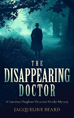 The Disappearing Doctor: A page-turning Victorian murder-mystery with twists that will keep you guessing - Jacqueline Beard - cover
