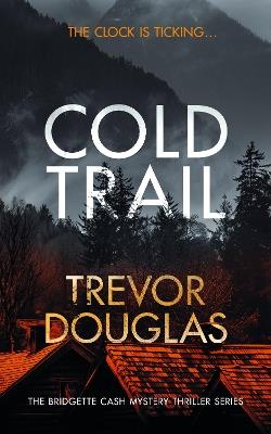 Cold Trail: A heart-pounding police procedural with unexpected twists - Trevor Douglas - cover