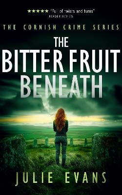 The Bitter Fruit Beneath: A Gripping Crime Thriller Series - Julie Evans - cover