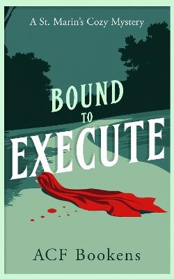 Bound To Execute: A Cozy Mystery Adventure - ACF Bookens - cover
