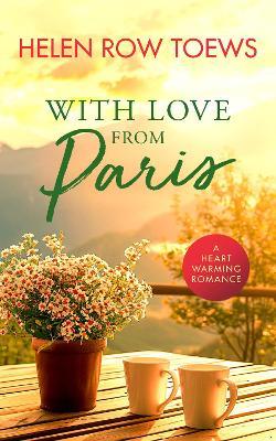With Love From Paris: A sweet, heartwarming, enemies to lovers romance - Helen Row Toews - cover