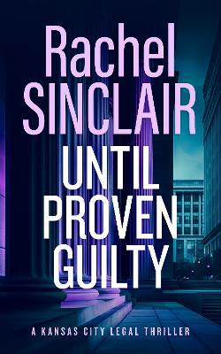 Until Proven Guilty: A Damien Harrington Legal Thriller 6 - Rachel Sinclair - cover
