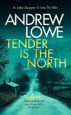 Tender is the North: A chilling British detective crime thriller - Andrew Lowe - cover
