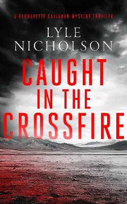 Caught In The Crossfire: A female detective mystery - Lyle Nicholson - cover
