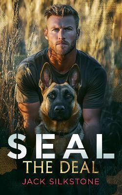 SEAL the Deal: Military romantic suspense with heart, heat, and one heroic dog - Jack Silkstone - cover