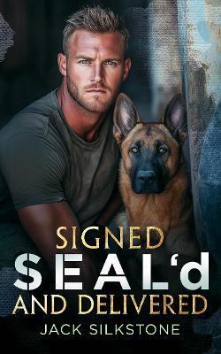 Signed SEAL'd and Delivered: Romance, danger, and a K9 you’ll never forget - Jack Silkstone - cover