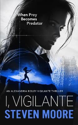 I, Vigilante: When Prey Becomes Predator - Steven Moore - cover