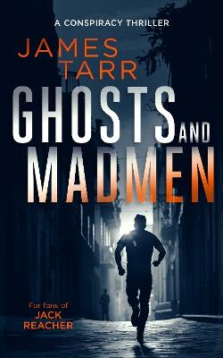 Ghosts and Madmen: A Gripping Conspiracy Thriller - James Tarr - cover
