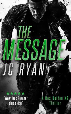 The Message: A K9 Thriller Where One Man and His Dog Must Stop a Global Catastrophe - J.C. Ryan - cover