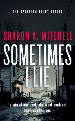 Sometimes I Lie: A dark and emotional psychological thriller - Sharon A. Mitchell - cover