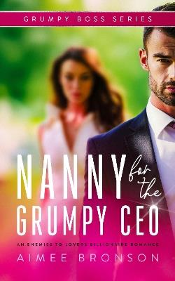 Nanny for the Grumpy CEO: An Enemies to Lovers Billionaire Romance - Aimee Bronson - cover