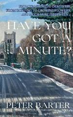 Have You Got a Minute?: From Teaching to Denistry, from Painting to Growing Flowers and Much More Inbetween