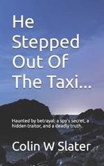 He Stepped Out Of The Taxi...: Haunted by betrayal: a spy's secret, a hidden traitor, and a deadly truth.