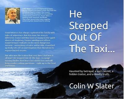 He Stepped Out Of The Taxi...: Haunted by betrayal: a spy's secret, a hidden traitor, and a deadly truth. - Colin W Slater - cover