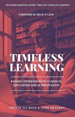 Timeless Learning: Raising Thinkers with Classical Education and AI Innovation: Includes: Dorothy Sayers' Lost Tools of Learning